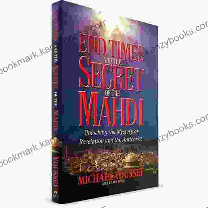 Embark On A Journey Of Discovery With 'End Times And The Secret Of The Mahdi' End Times And The Secret Of The Mahdi: Unlocking The Mystery Of Revelation And The Antichrist