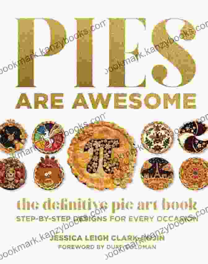 The Definitive Pie Art Book Pies Are Awesome: The Definitive Pie Art Book: Step By Step Designs For All Occasions