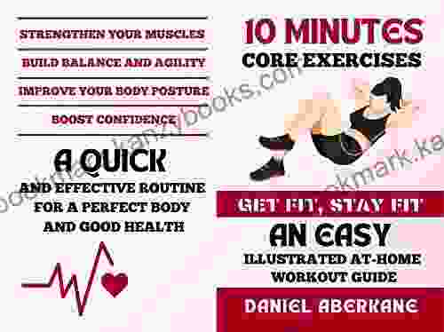 10 Minutes Core Exercises Get Fit Stay Fit: An Easy Illustrated At Home Workout Guide Strengthen Your Muscles Build Balance And Agility Improve Your Body Posture Boost Confidence