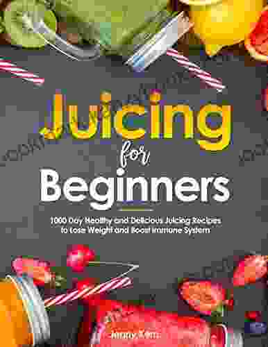 Juicing For Beginners: 1000 Day Healthy And Delicious Juicing Recipes To Lose Weight And Boost Immune System