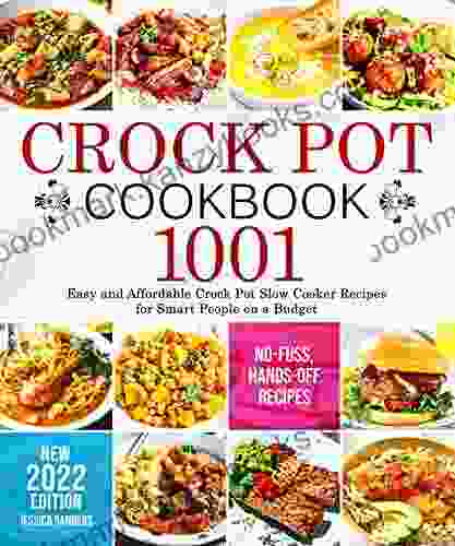 Crock Pot Cookbook: 1001 Easy And Affordable Crock Pot Slow Cooker Recipes For Smart People On A Budget No Fuss Hands Off Recipes