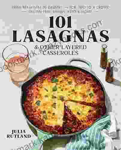 101 Lasagnas Other Layered Casseroles: A Cookbook