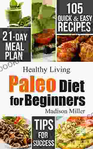 Paleo Diet For Beginners: 105 Quick Easy Recipes 21 Day Meal Plan Tips For Success (Healthy Living 1)