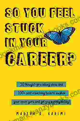 So You Feel Stuck In Your Career?: 20 Thought Provoking Ideas And 100+ Self Coaching Tools To Awaken Your Inner Guru And Get You Moving Boldly