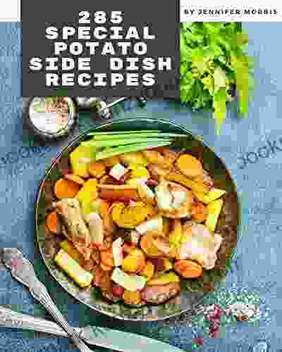 285 Special Potato Side Dish Recipes: Start A New Cooking Chapter With Potato Side Dish Cookbook