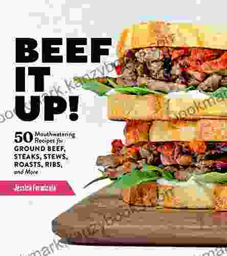 Beef It Up : 50 Mouthwatering Recipes For Ground Beef Steaks Stews Roasts Ribs And More