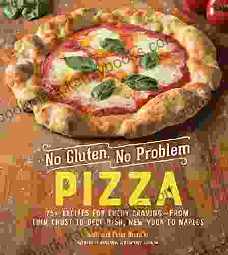 No Gluten No Problem Pizza: 75+ Recipes For Every Craving From Thin Crust To Deep Dish New York To Naples