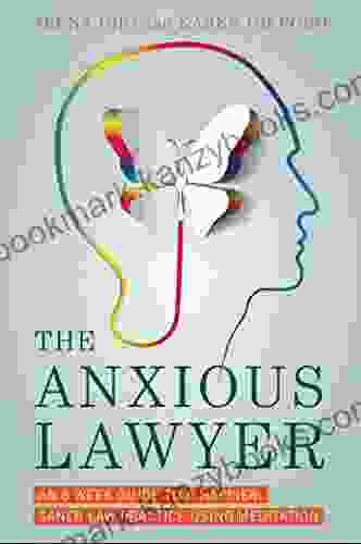 The Anxious Lawyer: An 8 Week Guide To A Happier Saner Law Practice Using Meditation