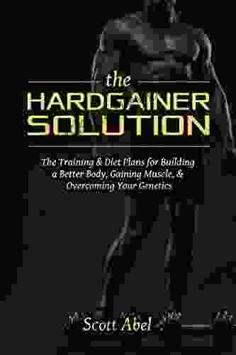 The Hardgainer Solution: The Training Diet Plans For Building A Better Body Gaining Muscle Overcoming Your Genetics