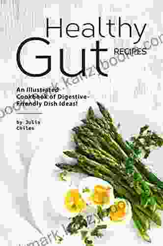 Healthy Gut Recipes: An Illustrated Cookbook Of Digestive Friendly Dish Ideas