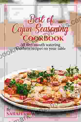 Best Of Cajun Seasoning Cookbook: 30 Easy Mouthwatering Southern Recipes On Your Table