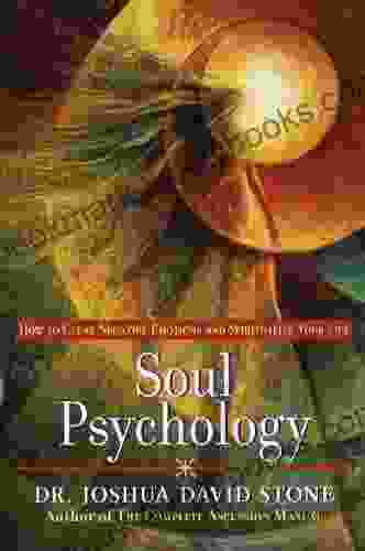 Soul Psychology: How To Clear Negative Emotions And Spiritualize Your Life