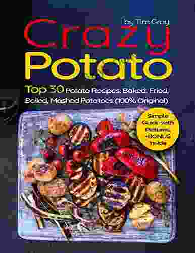 Crazy Potato Top 30 Potato Recipes: Baked Fried Boiled Mashed Potatoes (100% Original)