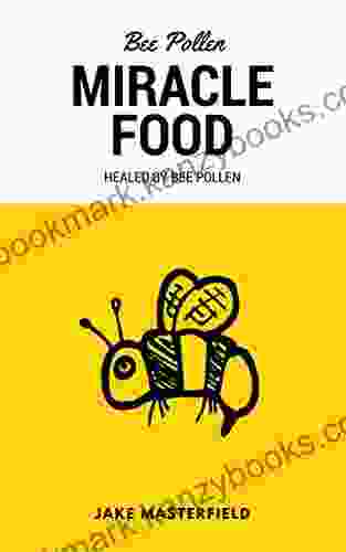 Bee Pollen: Miracle Food: Healed By Bee Polen