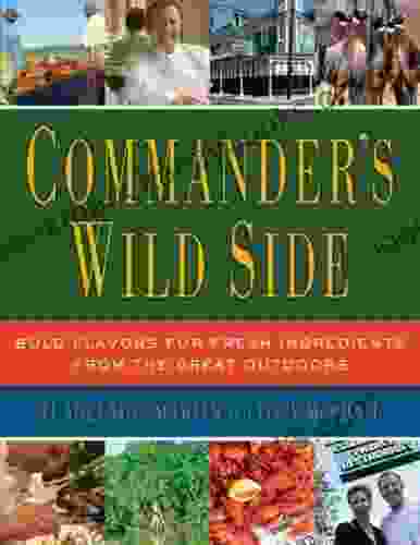 Commander S Wild Side: Bold Flavors For Fresh Ingredients From The Great Outdoors