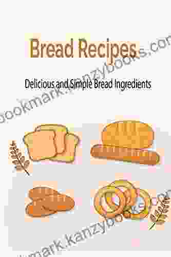 Bread Recipes: Delicious And Simple Bread Ingredients