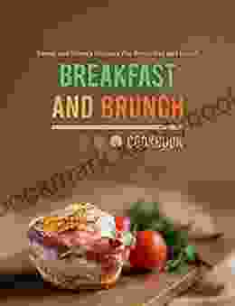 Breakfast And Brunch Cookbook: Sweet And Savory Recipes For Breakfast And Lunch