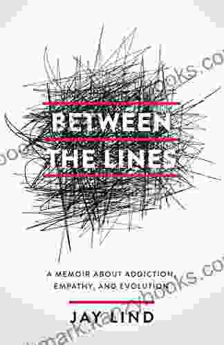 Between The Lines: A Memoir About Addiction Empathy And Evolution