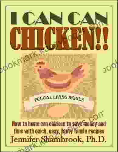 I CAN CAN CHICKEN How to home can chicken to save money and time with quick easy tasty family recipes (Frugal Living 2)