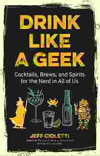 Drink Like A Geek: Cocktails Brews And Spirits For The Nerd In All Of Us (Gift 21st Birthday)