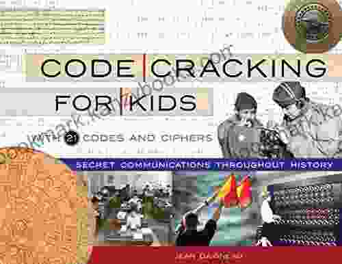 Code Cracking For Kids: Secret Communications Throughout History With 21 Codes And Ciphers (For Kids 75)