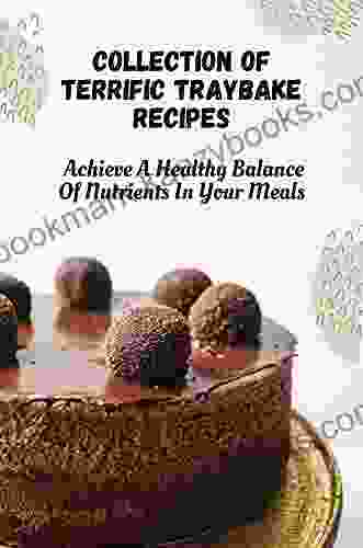 Collection Of Terrific Traybake Recipes: Achieve A Healthy Balance Of Nutrients In Your Meals: Tray Bake Cook