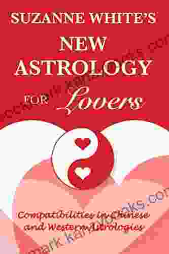 THE NEW ASTROLOGY FOR LOVERS: Compatibilites In Chinese And Western Astrologies