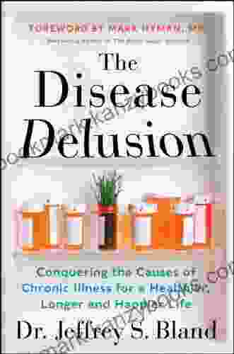 The Disease Delusion: Conquering The Causes Of Chronic Illness For A Healthier Longer And Happier Life