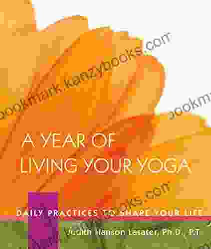 A Year Of Living Your Yoga: Daily Practices To Shape Your Life