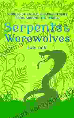 Serpents And Werewolves: Tales Of Animal Shape Shifters From Around The World