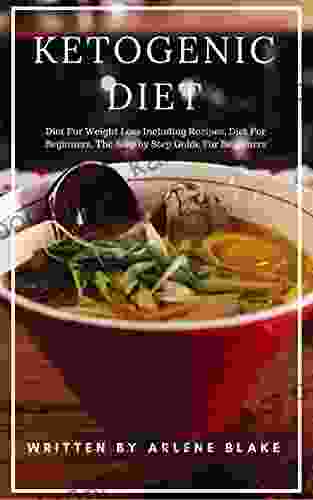 Ketogenic Diet: Diet For Weight Loss Including Recipes Diet For Beginners The Step By Step Guide For Beginners