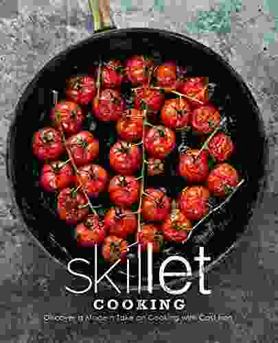 Skillet Cooking: Discover A Modern Take On Cooking With Cast Iron