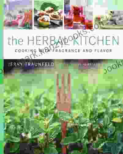 The Herbal Kitchen: Cooking With Fragrance And Flavor