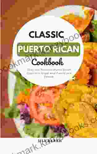 Classic Puerto Rican Cookbook: Easy And Delicious Puerto Rican Cuisine To Enjoy With Family And Friends