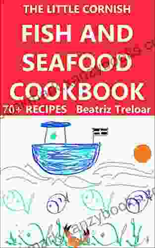 The Little Cornish FISH AND SEAFOOD Cookbook: Fish And Seafood With Sides Salads And Soups With A Cornish Twist 70+ Recipes