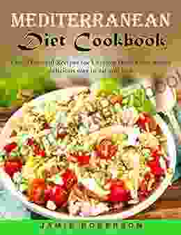 Mediterranean Diet Cookbook: Easy Flavorful Recipes For Lifelong Health And Totally Delicious Way To Eat And Live