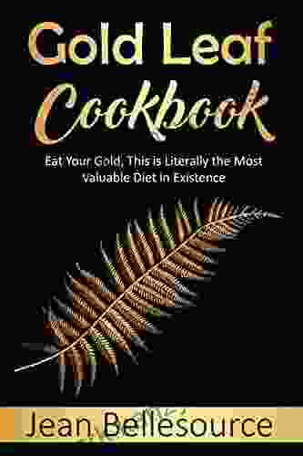 Gold Leaf Cookbook: Eat Your Gold This Is Literally The Most Valuable Diet In Existence