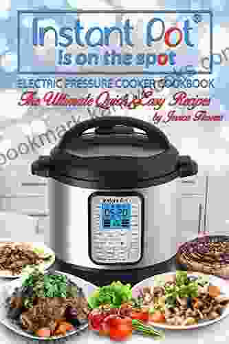 Instant Pot Is On The Spot: Electric Pressure Cooker Cookbook The Ultimate Quick And Easy Recipes