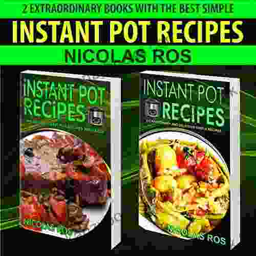 Instant Pot Recipes: Collection Of Two Books: Instant Pot Recipes Extraordinary And Delicious Simple Recipes The Best Instant Pot Recipes Available