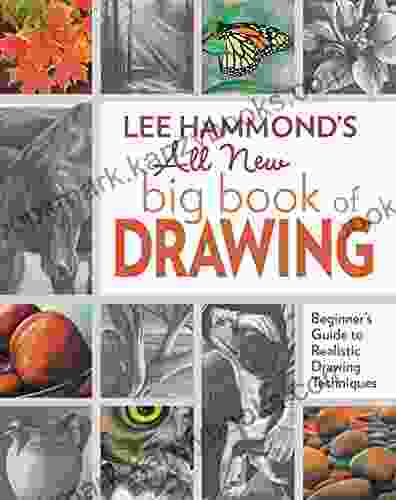 Lee Hammond S All New Big Of Drawing: Beginner S Guide To Realistic Drawing Techniques