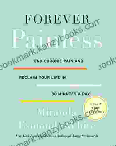 Forever Painless: End Chronic Pain And Reclaim Your Life In 30 Minutes A Day (Aging Backwards 2)