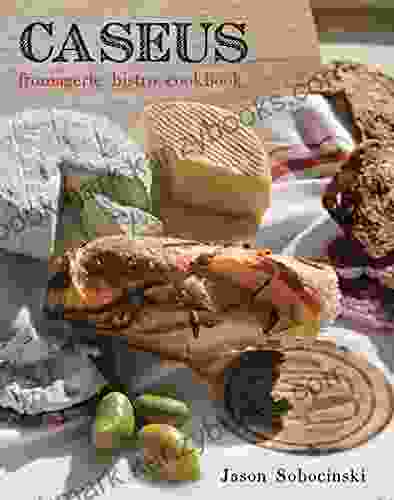 Caseus Fromagerie Bistro Cookbook: Every Cheese Has A Story