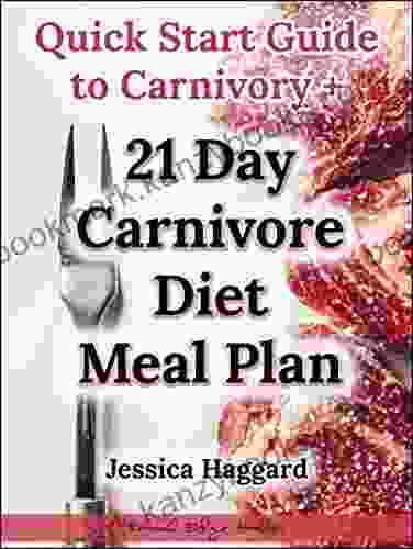 Quick Start Guide To Carnivory Wtih 21 Day Carnivore Meal Plan: Explore The Most Radical Health Boosting Diet For Fat Loss Auto Immune Conditions And Mental Health On The Planet