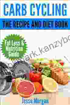 Carb Cycling: The Recipe And Diet Book: Fat Loss Nutrition Guide