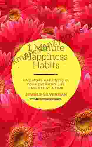 1 Minute Happiness Habits: Find More Happiness In Your Life 1 Minute At A Time