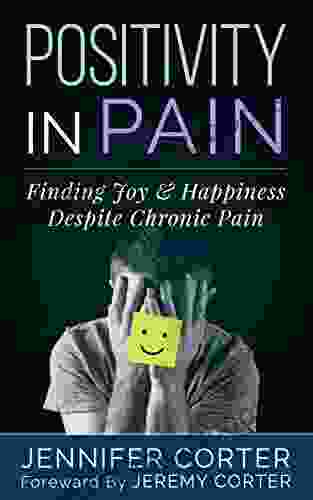 Positivity In Pain: Finding Joy Happiness Despite Chronic Pain