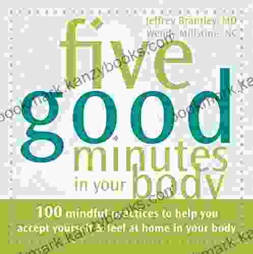 Five Good Minutes In Your Body: 100 Mindful Practices To Help You Accept Yourself And Feel At Home In Your Body (The Five Good Minutes Series)