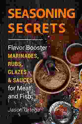 Seasoning Secrets: Flavor Booster Marinades Rubs Glazes Sauces For Meat And Fish