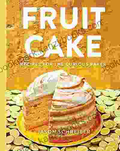 Fruit Cake: Recipes For The Curious Baker