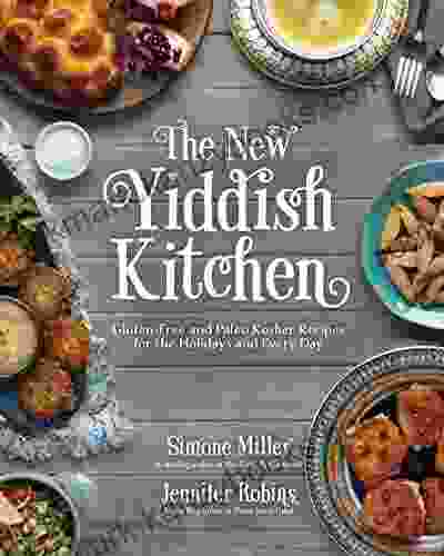 The New Yiddish Kitchen: Gluten Free And Paleo Kosher Recipes For The Holidays And Every Day